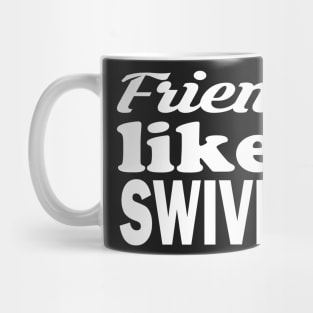 swivels friends, friends like a swivels Mug